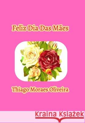 Feliz Dia Das Mães Oliveira, Thiago Moraes 9781714803927 Blurb - książka