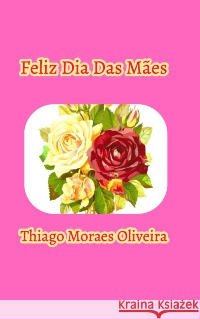 Feliz Dia Das Mães Oliveira, Thiago Moraes 9781714803934 Blurb - książka