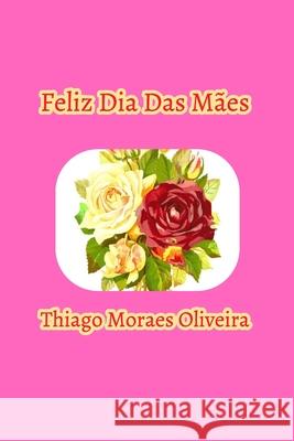 Feliz Dia Das Mães Oliveira, Thiago Moraes 9781714803941 Blurb - książka
