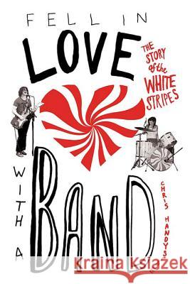 Fell in Love with a Band: The Story of the White Stripes Chris Handyside 9780312336189 St. Martin's Griffin - książka