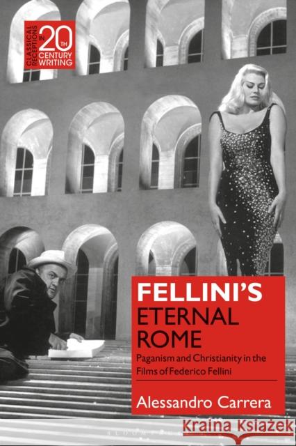 Fellini's Eternal Rome: Paganism and Christianity in the Films of Federico Fellini Carrera, Alessandro 9781350166257 Bloomsbury Academic - książka