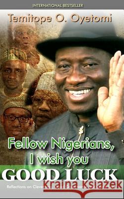Fellow Nigerians, I Wish You Good Luck: Reflections on Cleverness, Good Governance and Good Luck Temitope O. Oyetomi 9789784956512 Baal Hamon Publishers - książka