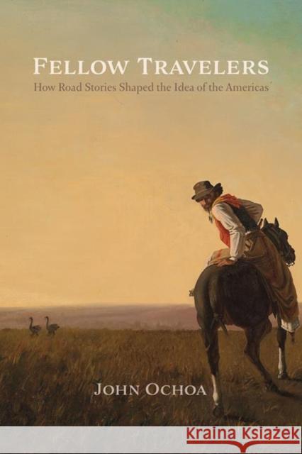 Fellow Travelers: How Road Stories Shaped the Idea of the Americas John Ochoa 9780813946078 University of Virginia Press - książka