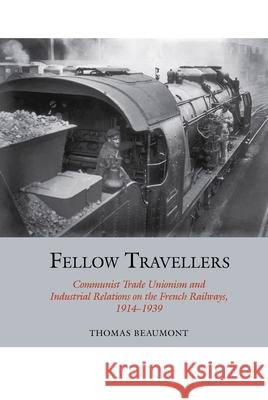 Fellow Travellers: Communist Trade Unionism and Industrial Relations on the French Railways, 1914-1939 Thomas Beaumont 9781789620801 Liverpool University Press - książka