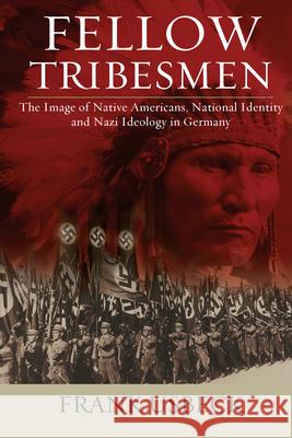 Fellow Tribesmen: The Image of Native Americans, National Ientity, and Nazi Ideology in Germany Frank Usbeck   9781782386544 Berghahn Books - książka