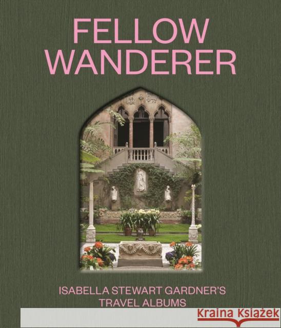 Fellow Wanderer: Isabella Stewart Gardner's Travel Albums  9780691973869 Princeton University Press - książka