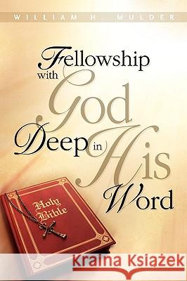 Fellowship with God Deep in His Word William H Mulder 9781602662469 Xulon Press - książka