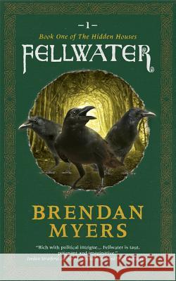 Fellwater: Book One of The Hidden Houses Myers, Brendan 9780992005979 Northwest Passage Books - książka