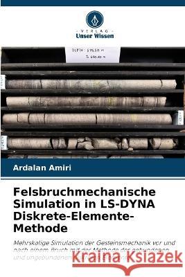 Felsbruchmechanische Simulation in LS-DYNA Diskrete-Elemente-Methode Ardalan Amiri   9786206080916 Verlag Unser Wissen - książka