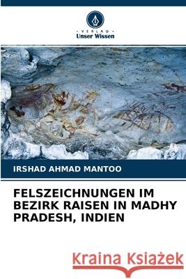 Felszeichnungen Im Bezirk Raisen in Madhy Pradesh, Indien Irshad Ahmad Mantoo 9786204125916 Verlag Unser Wissen - książka