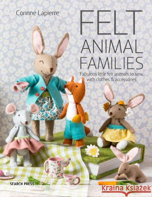 Felt Animal Families: Fabulous Little Felt Animals to Sew, with Clothes & Accessories Corinne Lapierre 9781782216223 Search Press Ltd - książka