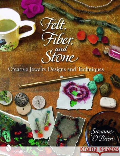 Felt, Fiber, and Stone: Creative Jewelry Designs & Techniques O'Brien, Suzanne 9780764336683 Schiffer Publishing - książka