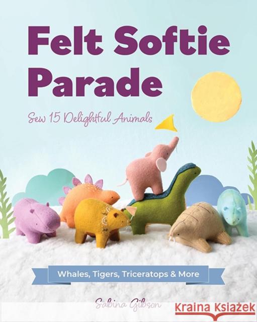 Felt Softie Parade: Sew 15 Delightful Animals Sabina Gibson 9781644035641 C&T Publishing - książka
