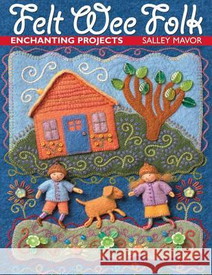 Felt Wee Folk: Enchanting Projects Salley Mavor 9781571201935 C & T Publishing - książka