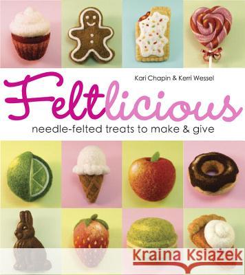 Feltlicious : Needle-Felted Treats to Make & Give Kari Chapin & Kerri Wessel 9781936096640 Sterling - książka