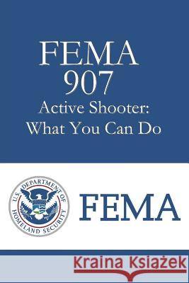 FEMA 907 Active Shooter: What You Can Do Directorate/Office of Infrastructure Pro 9781979877770 Createspace Independent Publishing Platform - książka