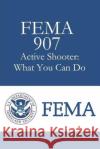 FEMA 907 Active Shooter: What You Can Do Directorate/Office of Infrastructure Pro 9781979877770 Createspace Independent Publishing Platform