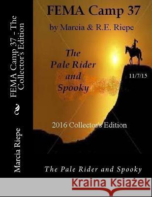 FEMA Camp 37 - The Collector's Edition: The Pale Rider and Spooky Marcia Riepe R. E. Riepe Marcia Lynn Riepe 9781523766314 Createspace Independent Publishing Platform - książka