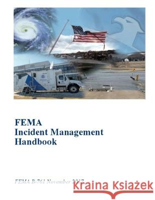 FEMA Incident Management Handbook: FEMA B-761 November 2017 Federal Emergency Management Agency 9781727396072 Createspace Independent Publishing Platform - książka