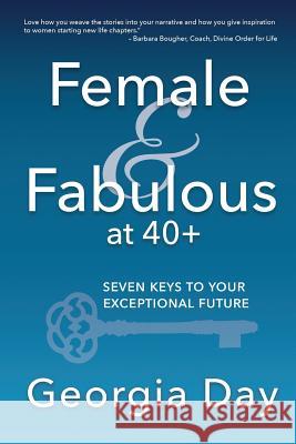 Female & Fabulous at 40+: Seven Keys To Your Exceptional Future Day, Georgia 9781542783705 Createspace Independent Publishing Platform - książka