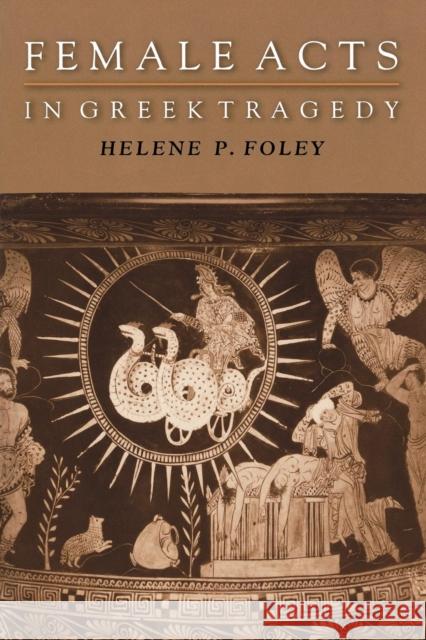 Female Acts in Greek Tragedy Helene P. Foley 9780691094922 Princeton University Press - książka