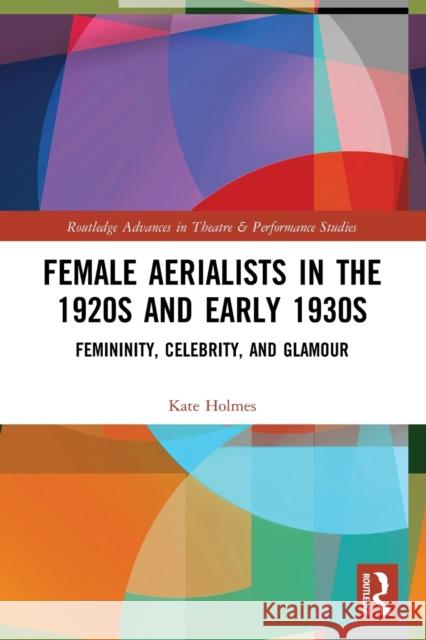 Female Aerialists in the 1920s and Early 1930s: Femininity, Celebrity, and Glamour Kate Holmes 9781032132914 Routledge - książka