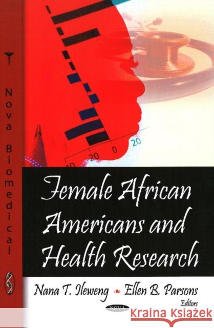 Female African Americans & Health Research Nana T Ileweng, Ellen B Parsons 9781604564426 Nova Science Publishers Inc - książka