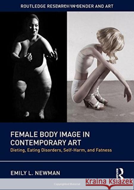 Female Body Image in Contemporary Art: Dieting, Eating Disorders, Self-Harm, and Fatness Emily L. Newman 9780415346801 Routledge - książka