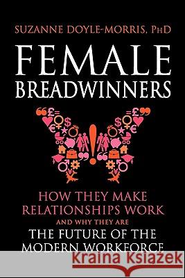Female Breadwinners: How they Make Relationships Work and Why They are the Future of the Modern Workforce Doyle-Morris, Suzanne 9780956268815 Wit & Wisdom Press - książka