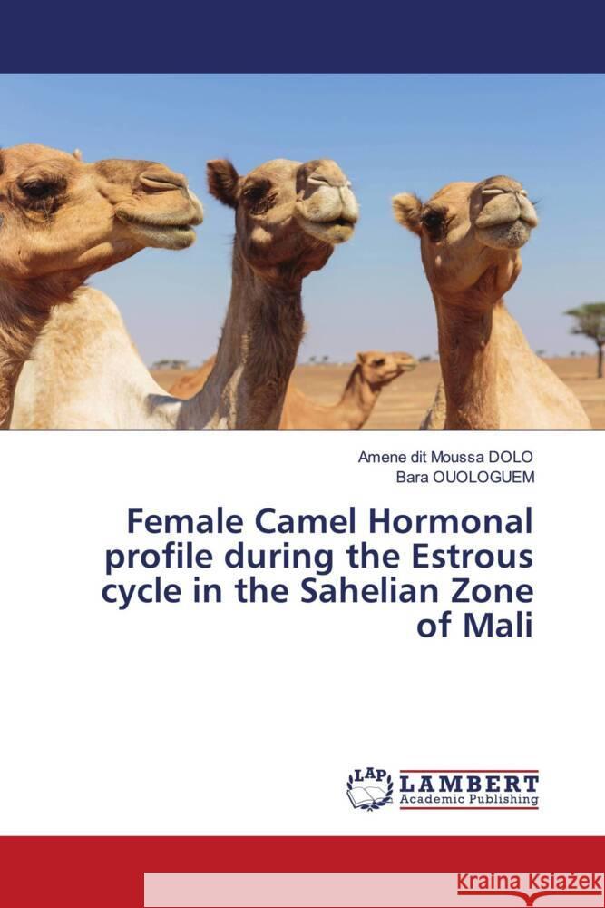 Female Camel Hormonal profile during the Estrous cycle in the Sahelian Zone of Mali DOLO, Amene dit Moussa, OUOLOGUEM, Bara 9786200250605 LAP Lambert Academic Publishing - książka
