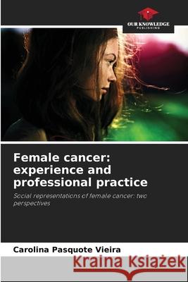 Female cancer: experience and professional practice Vieira, Carolina Pasquote 9786208458249 Our Knowledge Publishing - książka