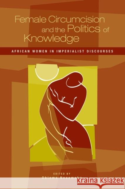 Female Circumcision and the Politics of Knowledge: African Women in Imperialist Discourses Nnaemeka, Obioma 9780897898645 Praeger Publishers - książka