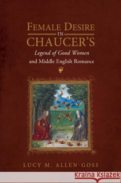 Female Desire in Chaucer\'s Legend of Good Women and Middle English Romance Lucy M. Allen-Goss 9781843846796 Boydell & Brewer - książka