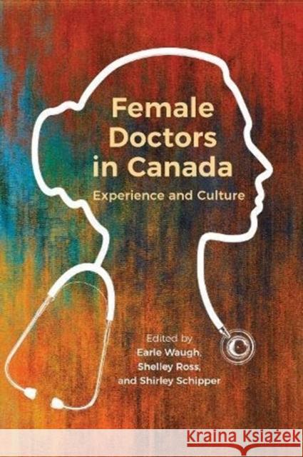 Female Doctors in Canada: Experience and Culture Earle Waugh Shirley Schipper Shelley Ross 9781487504250 University of Toronto Press - książka