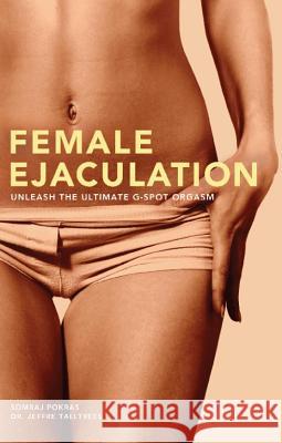 Female Ejaculation: Unleash the Ultimate G-Spot Orgasm Somraj Pokras, Jeffre Talltrees 9781569756799 Amorata Press - książka
