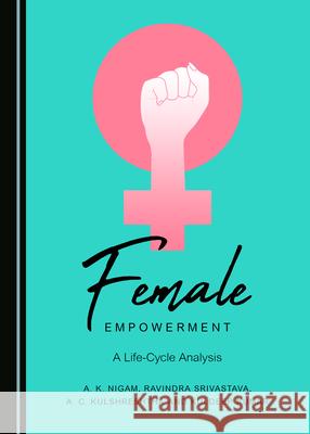 Female Empowerment: A Life-Cycle Analysis A. K. Nigam Ravindra Srivastava 9781527547735 Cambridge Scholars Publishing - książka