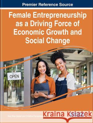 Female Entrepreneurship as a Driving Force of Economic Growth and Social Change Ana Dias Daniel Cristina Fernandes  9781668476697 IGI Global - książka