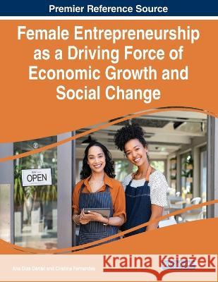Female Entrepreneurship as a Driving Force of Economic Growth and Social Change Ana Dias Daniel Cristina Fernandes  9781668476703 IGI Global - książka