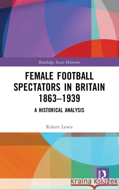 Female Football Spectators in Britain 1863-1939: A Historical Analysis Robert Lewis 9781032048840 Routledge - książka