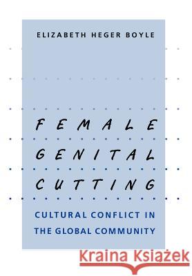 Female Genital Cutting: Cultural Conflict in the Global Community Boyle, Elizabeth Heger 9780801870637 Johns Hopkins University Press - książka