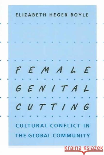 Female Genital Cutting: Cultural Conflict in the Global Community Boyle, Elizabeth Heger 9780801882630 Johns Hopkins University Press - książka