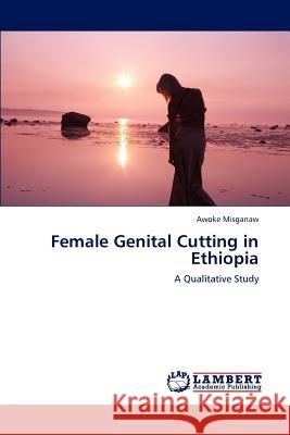 Female Genital Cutting in Ethiopia Awoke Misganaw   9783847333890 LAP Lambert Academic Publishing AG & Co KG - książka