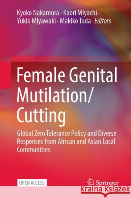 Female Genital Mutilation/Cutting: Global Zero Tolerance Policy and Diverse Responses from African and Asian Local Communities Kyoko Nakamura Kaori Miyachi Yukio Miyawaki 9789811967221 Springer - książka