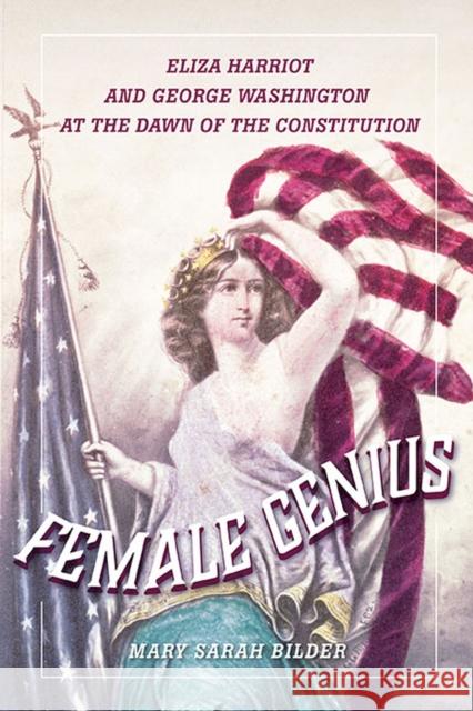 Female Genius: Eliza Harriot and George Washington at the Dawn of the Constitution Mary Sarah Bilder 9780813947198 University of Virginia Press - książka