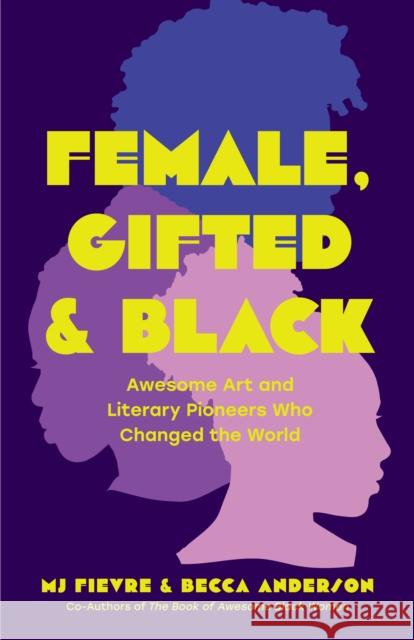 Female, Gifted, and Black: Awesome Art and Literary Pioneers Who Changed the World (Black Historical Figures, Women in Black History) Anderson, Becca 9781684811144 Yellow Pear Press - książka