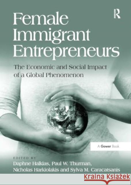 Female Immigrant Entrepreneurs: The Economic and Social Impact of a Global Phenomenon Daphne Halkias Paul Thurman Sylva Caracatsanis 9781032922102 Gower - książka