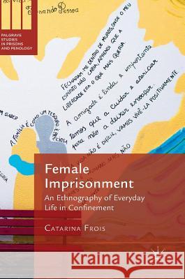 Female Imprisonment: An Ethnography of Everyday Life in Confinement Frois, Catarina 9783319636849 Palgrave MacMillan - książka