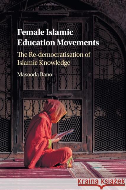 Female Islamic Education Movements: The Re-Democratisation of Islamic Knowledge Masooda Bano 9781316638613 Cambridge University Press - książka