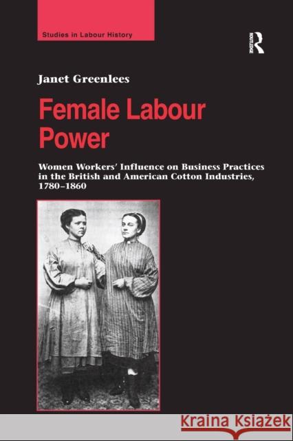 Female Labour Power: Women Workers' Influence on Business Practices in the British and American Cotton Industries, 1780-1860 Janet Greenlees 9781138266520 Routledge - książka