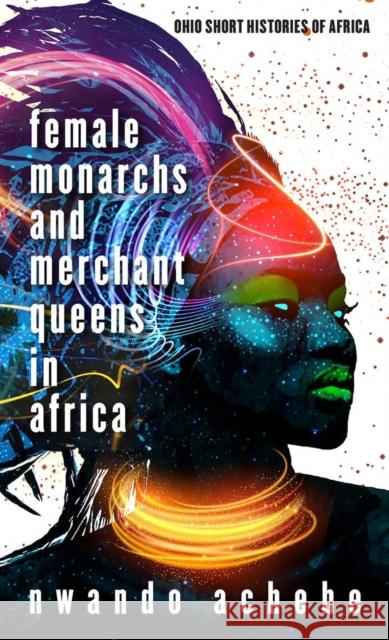 Female Monarchs and Merchant Queens in Africa Nwando Achebe 9780821424070 Ohio University Press - książka